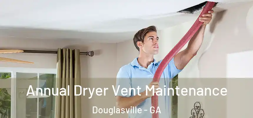  Annual Dryer Vent Maintenance Douglasville - GA