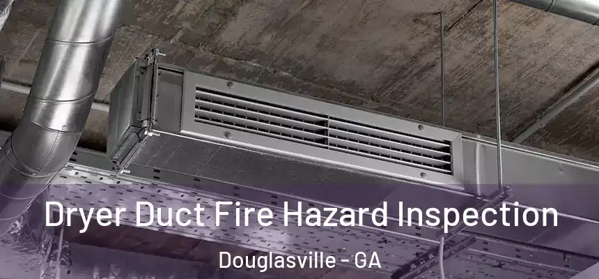  Dryer Duct Fire Hazard Inspection Douglasville - GA