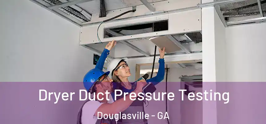  Dryer Duct Pressure Testing Douglasville - GA