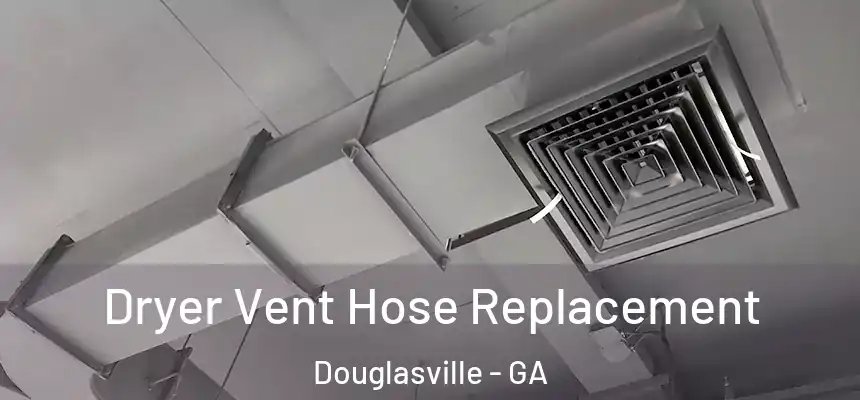  Dryer Vent Hose Replacement Douglasville - GA