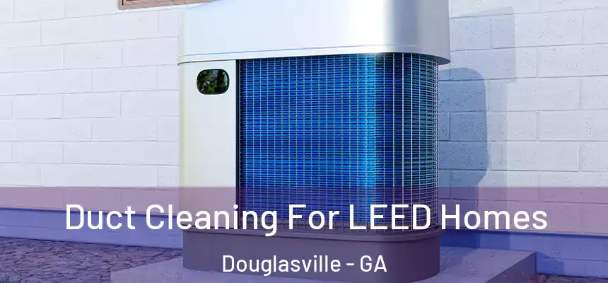  Duct Cleaning For LEED Homes Douglasville - GA