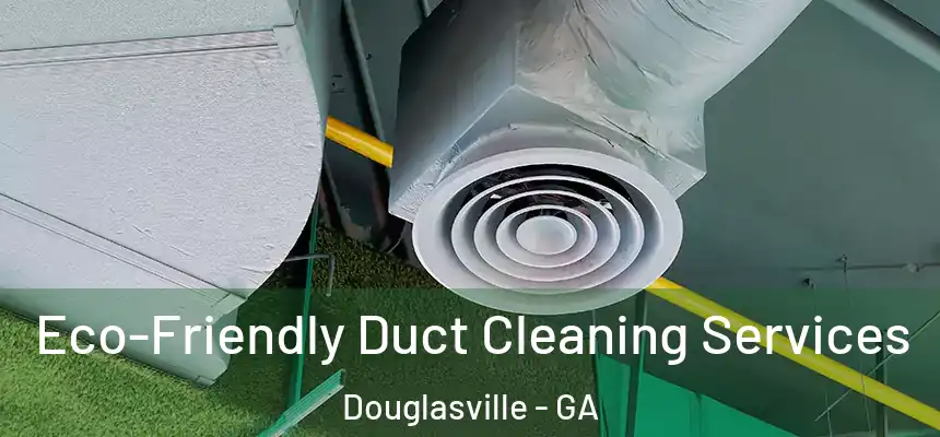  Eco-Friendly Duct Cleaning Services Douglasville - GA