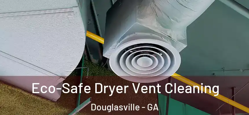  Eco-Safe Dryer Vent Cleaning Douglasville - GA