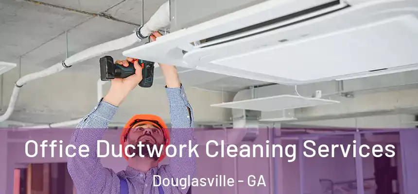  Office Ductwork Cleaning Services Douglasville - GA